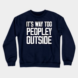 It's Way Too Peoply Outside Funny Sarcastic Jokes Crewneck Sweatshirt